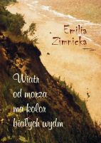 Emilia Zimnicka - Wiatr od morza ma kolor białych wydm