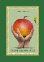 Emilia Zimnicka - I obejmę jabłoń w sadzie